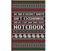 We Did A Secret Santa Gift Exchange And All I Got Was This Lousy Notebook: Funny Ugly Christmas Sweater Design Blank 6x9 Lined Notebook