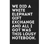 We Did A White Elephant Gift Exchange And All I Got Was This Lousy Notebook: Funny Blank 6x9 Lined Notebook