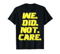 We Did Not Care Bold Sarcastic Typography Quote T-Shirt