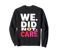 WE. DID. NOT. CARE. Bold Typography Sweatshirt