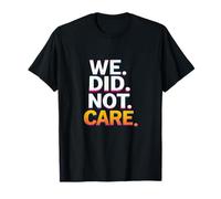 WE. DID. NOT. Care. T-Shirt