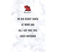 We Did Secret Santa At Work And All I Got Was This Lousy Notebook: FUNNY, Humorous, Christmas Blank Notebook for Drawing Writing, Designing, Sketching ... Pages, 6'' x 9''( 15.24 cm x 22.86 cm )