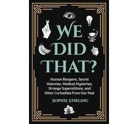 We Did That?: Human Bloopers, Secret Histories, Medical Mysteries, Strange Superstitions, and Other Curiosities from Our Past