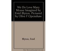 We Do Love Mary Mouse Imagined by Enid Blyton. Pictured by Olive F Openshaw