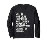 We Do Not Care How Good You Looked Long Sleeve T-Shirt