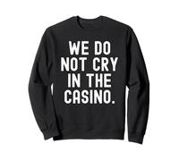 we do not cry in the casino Bold Confident Men Women Sweatshirt