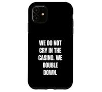 We Do Not Cry in the Casino, We Double Down Case for iPhone 11