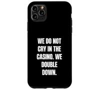 We Do Not Cry in the Casino, We Double Down Case for iPhone 11 Pro Max