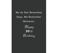 We do not remember days, we remember moments Happy 50th Birthday: 50th Birthday Lined Notebook / Journal / Diary Gift, 110 blank Pages, 6x9 Inches, Matte Finish Cover