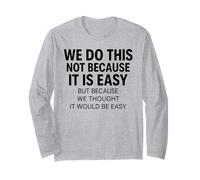 We Do This Not Because Easy Thought Funny Motivational Meme Long Sleeve T-Shirt