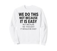 We Do This Not Because Easy Thought Funny Motivational Meme Sweatshirt