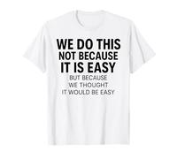 We Do This Not Because Easy Thought Funny Motivational Meme T-Shirt