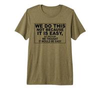 WE DO This NOT Because IT is Easy, BUT Because WE Thought IT Premium T-Shirt