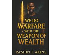 We Do Warfare with the Weapon of Wealth: Unlocking Kingdom Prosperity for Spiritual Victory
