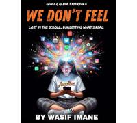 We Don’t Feel: Lost in the Scroll, Forgetting What’s Real The Gen Z & Alpha Experience