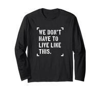 We Don’t Have to Live Like This, Freedom of Speech Long Sleeve T-Shirt