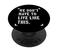 We Don’t Have to Live Like This, Freedom of Speech PopSockets Adhesive PopGrip