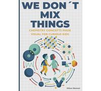 We Don’t Mix Things: Chemistry Concepts Made Visual for Curious Kids Ages 9-12: 2 (The Visual Science Series)