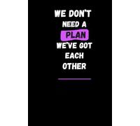 WE DON’T NEED A PLAN WE’VE GOT EACH OTHER: A Funny Journal for Friends, Funny Lined Notebook for Work, Gag Gift, Boss, Secret Santa Gift for Coworker