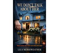 WE DON’T TALK ABOUT HER: A Gripping Psychological Thriller of Dark Family Secrets