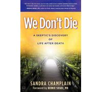 We Don't Die: A Skeptic's Discovery of Life After Death