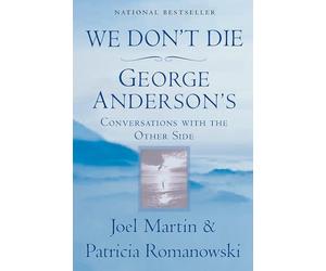 We Don't Die: George Anderson's Conversations with the Other Side