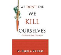We Don't Die We Kill Ourselves: Our Foods Are Killing Us!