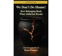 We Don't Do Shame: How Belonging Heals What Addiction Breaks (Theological Essentials)