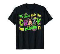 We Don't Hide Crazy We Parade It Down The Street Mardi Gras T-Shirt