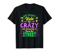We Dont Hide The Crazy We Parade Down The Street Mardi Gras T-Shirt