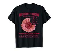 We don't know how strong Multiple Myeloma T-Shirt