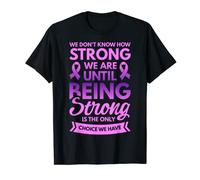 We Don't Know How Strong We Are | Cancer Awareness T-Shirt