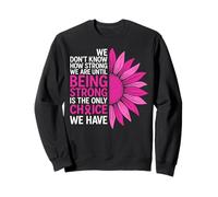 We Don't Know How Strong We Are Until Being Strong Is The On Sweatshirt