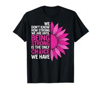 We Don't Know How Strong We are Until Being Strong is The On T-Shirt