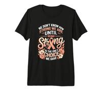 We Don't Know How Strong We are Until Being Strong Premium T-Shirt