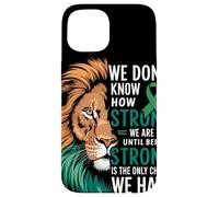 We Dont Know How Strong We Are Until Strong Is Mental Health Case for iPhone 15