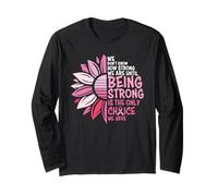 We Don't Know How Strong we are Until we are Strong Long Sleeve T-Shirt
