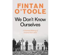 We Don't Know Ourselves : A Personal History of Ireland Since 1958