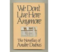 We Don't Live Here Anymore: The Novellas of Andre Dubus