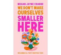 We Don't Make Ourselves Smaller Here: The empowering new book from bestselling author of Body Positive Power