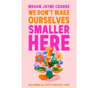 We Don't Make Ourselves Smaller Here : The empowering new book from bestselling author of Body Positive Power