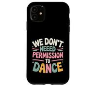 We Don't Need Permission to Dance Case for iPhone 11