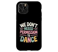 We Don't Need Permission to Dance Case for iPhone 11 Pro
