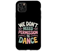 We Don't Need Permission to Dance Case for iPhone 11 Pro Max