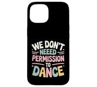 We Don't Need Permission to Dance Case for iPhone 15