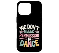We Don't Need Permission to Dance Case for iPhone 16 Pro