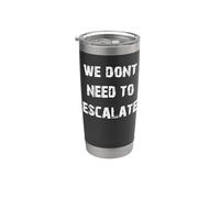 We Dont Need to Escalate Stainless Steel Insulated Tumbler