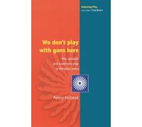 We Don'T Play With Guns Here: War, Weapon and Superhero Play in the Early Years (Debating Play)