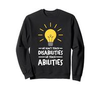 We Don't Teach Disabilities We Teach Abilities SPED Teacher Sweatshirt