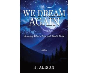 We Dream Again: Knowing What's True and What's False